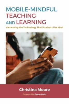 Mobile-mindful Teaching and Learning : Harnessing the Technology That Student...