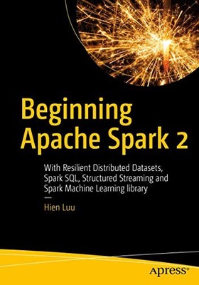 Beginning Apache Spark 2: With Resilient Distributed Datasets, Spark SQL, Struc