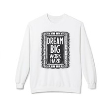 Dream Big Work Hard Motivational Unisex Sweatshirt, Classic Fit, Soft Cotton
