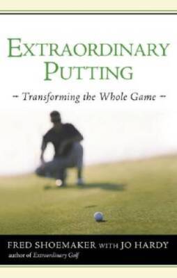 Extraordinary Putting: Transforming the Whole Game - Hardcover - GOOD
