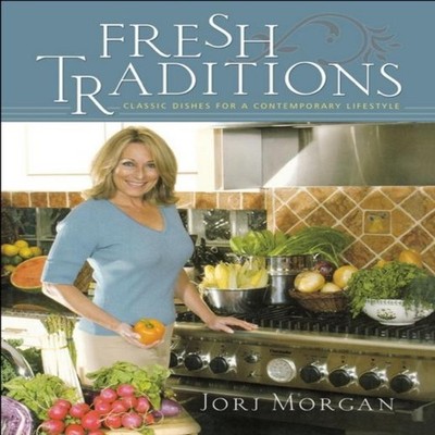 Fresh Traditions Classic Dishes for a Contemporary Lifestyle Jorj