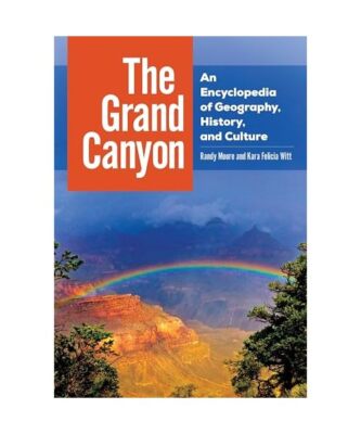 The Grand Canyon: An Encyclopedia of Geography, History, and Culture, Randy Moor