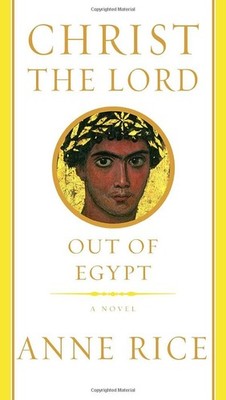 Christ the Lord: Out of Egypt - Rice, Anne - Very Good - See condition notes
