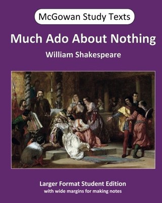 MUCH ADO ABOUT NOTHING (MCGOWAN STUDY TEXTS) (VOLUME 7) By William Shakespeare