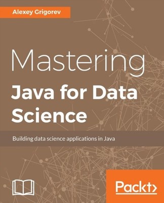 MASTERING JAVA FOR DATA SCIENCE by GRIGOREV, ALEXEY Paperback Self Help Business