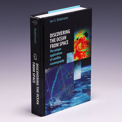 Discovering the Ocean from Space: The Unique Applications of by Ian S. Robinson
