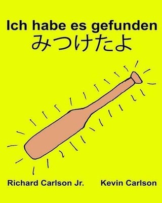 Ich habe es gefunden: Ein Bilderbuch f?r Kinder Deutsch-Japanisch (Zweisprachige
