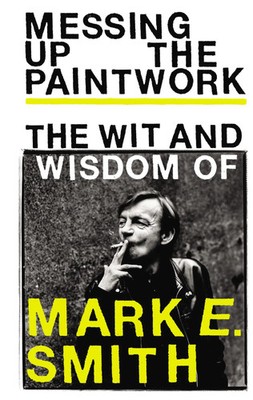 Messing Up the Paintwork | The Wit and Wisdom of Mark E. Smith | Englisch | Buch