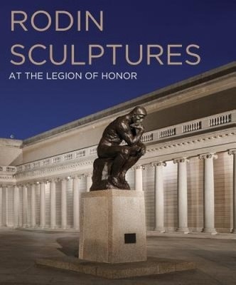 The Sculpture of Auguste Rodin: At the Legion of Honor by Martin Chapman