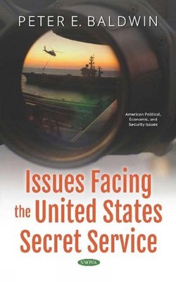 Issues Facing the United States Secret Service by Peter E. Baldwin (English) Har