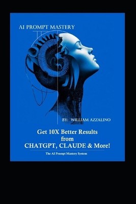 The Ai-Prompt Mastery System: Get 10X Better Results from by William Azzalino Pa