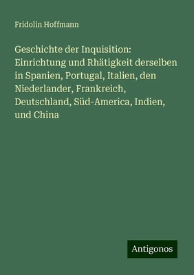 Fridolin Hoffmann | Geschichte der Inquisition: Einrichtung und Rhätigkeit...
