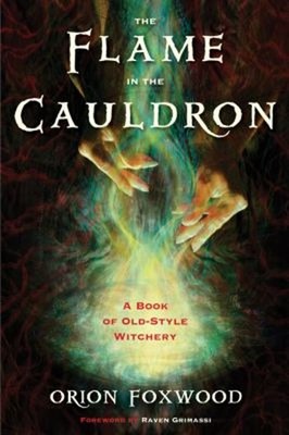 The Flame in the Cauldron : A Book of Old-Style Witchery Orion Fo