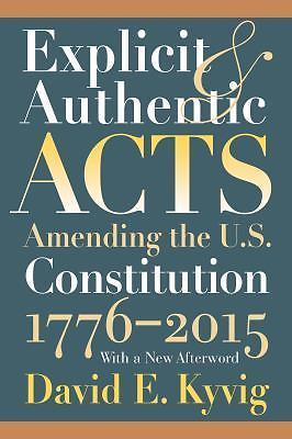Explicit and Authentic Acts: Amending the U.S. Constitution 1776-2015, with a...