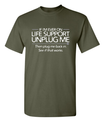 If I'm Ever On Life Support Unplug Sarcastic Humor Graphic Novelty Funny T Shirt