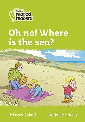 Level 2   Oh no! Where is the sea? (Collins Peapod Readers) by Rebecca Adlard