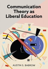 Communication Theory As Liberal Education by Austin S. Babrow Paperback Book
