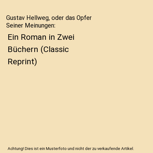 Gustav Hellweg, oder das Opfer Seiner Meinungen: Ein Roman in Zwei Büchern (Cla