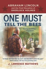 ONE MUST TELL THE BEES: ABRAHAM LINCOLN AND THE FINAL By J. Lawrence Matthews