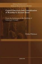 Central Sanctuary and Centralization of Worship in Ancient Israel Pekka Pitkänen