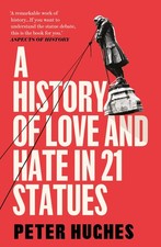 A History of Love and Hate in 21 Statues - Hughes, Peter - Very Good - See c...