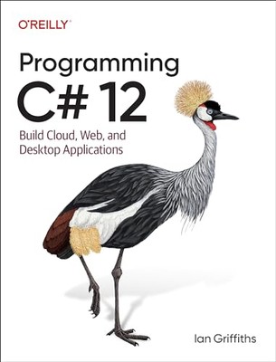 Programming C# 12: Build Cloud, Web,..., Griffiths, Ian