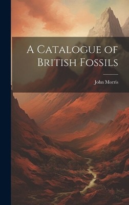A Catalogue of British Fossils by John Morris [Hardback]