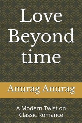Love Beyond Time: A Modern Twist on Classic Romance By Anurag Anurag - New Co...