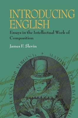 Introducing English: Essays in the Intellectual Work of Composition (Composi...