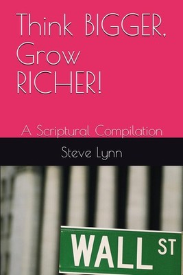 Think BIGGER, Grow RICHER!: A Scriptural Compilation