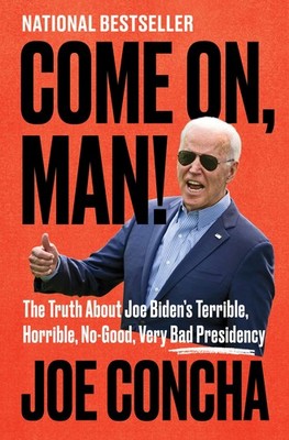 Come On, Man!: The Truth About Joe Biden's Terrible, Horrible, No-Good, Very...