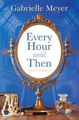 Every Hour Until Then by Gabrielle Meyer Hardcover Book