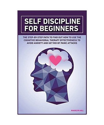 Self Discipline for beginners: The Step-by-Step Path to Find Out How to Use the 