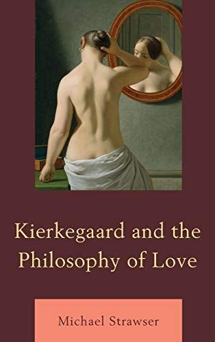 Kierkegaard and the Philosophy of Love by Michael Strawser (2015)
