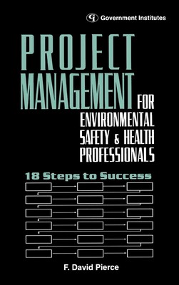 Project Management for Environmental, Health and Safety Professionals: 18 St...