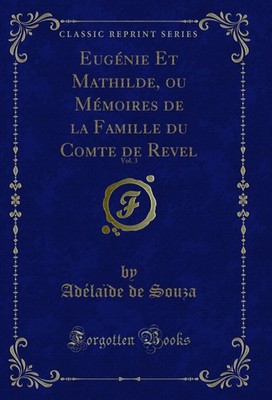 Eugénie Et Mathilde, ou Mémoires de la Famille du Comte de Revel, Vol. 3