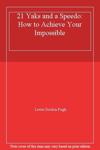 21 Yaks and a Speedo: How to Achieve Your Impossible By Lewis Gordon Pugh