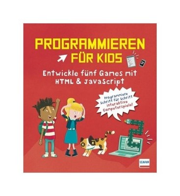 Programmieren für Kids - Entwickle fünf Games mit HTML und JavaScript