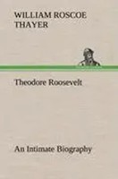 William Roscoe Thayer | Theodore Roosevelt; An Intimate Biography | Buch (2012)