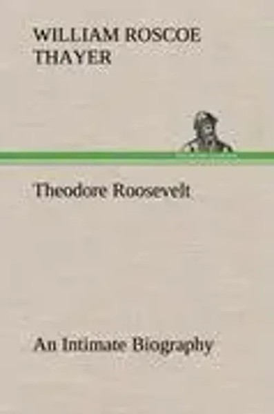 William Roscoe Thayer | Theodore Roosevelt; An Intimate Biography | Buch (2012)-image