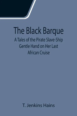 T. Jenkins Hains | The Black Barque; A Tales of the Pirate Slave-Ship Gentle...