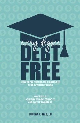 Every Degree Debt Free: How to Pay for College & Graduate School Without Loa...