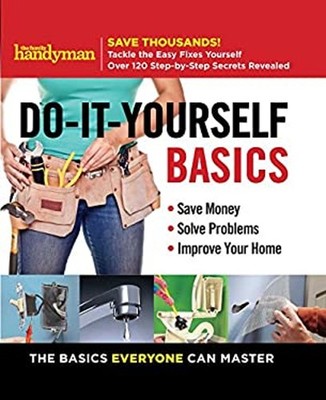Family Handyman Do-It-Yourself Basics : Save Money, Solve Problem