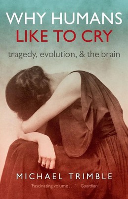 Why Humans Like to Cry Tragedy, Evolution, and the Brain Michael Trimble Buch