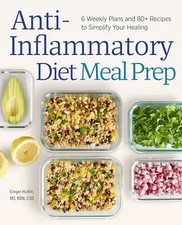 Anti-Inflammatory Diet Meal Prep: 6 Weekly Plans and 80+ Recipes to Simplify You