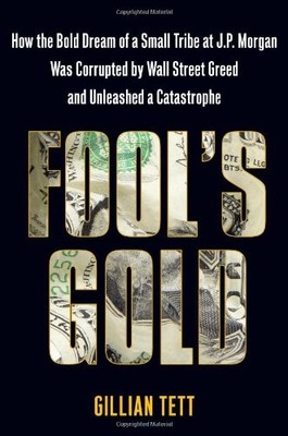 Fool's Gold: How the Bold Dream of a Small Tribe at J.P. Morgan Was Corrupte...