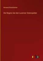 Renward Brandstetter | Die Regenz Bei Den Luzerner Osterspielen | Buch | Deutsch