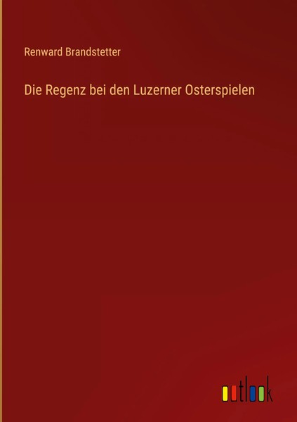 Renward Brandstetter | Die Regenz Bei Den Luzerner Osterspielen | Buch | Deutsch-image