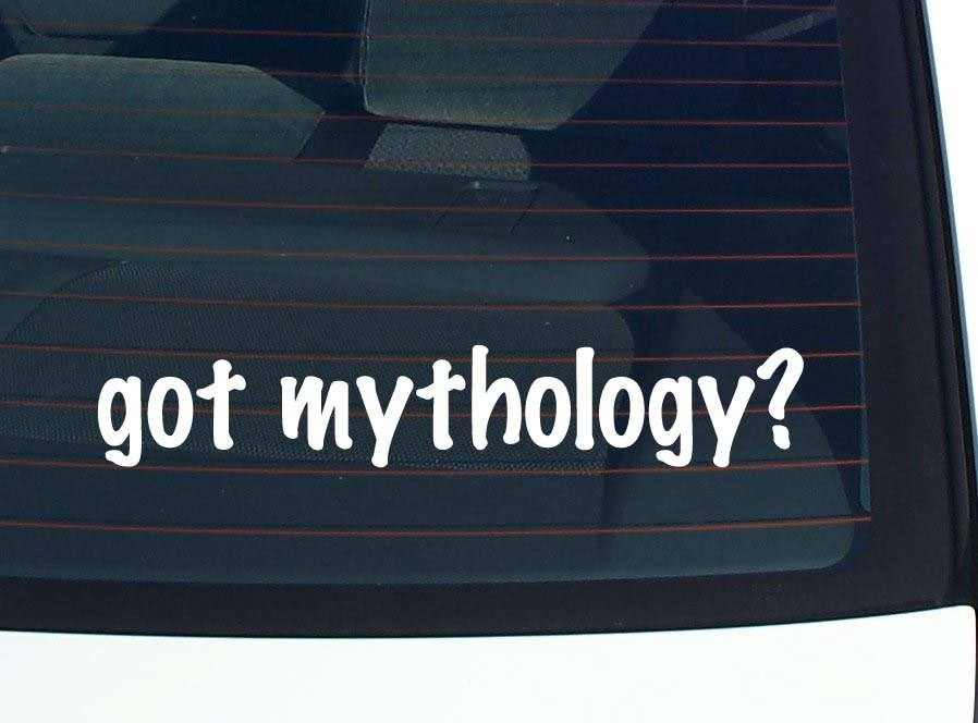 got mythology? CAR DECAL BUMPER STICKER VINYL FUNNY JOKE WINDOW