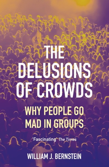 The Delusions of Crowds by William L Bernstein (Paperback Book)